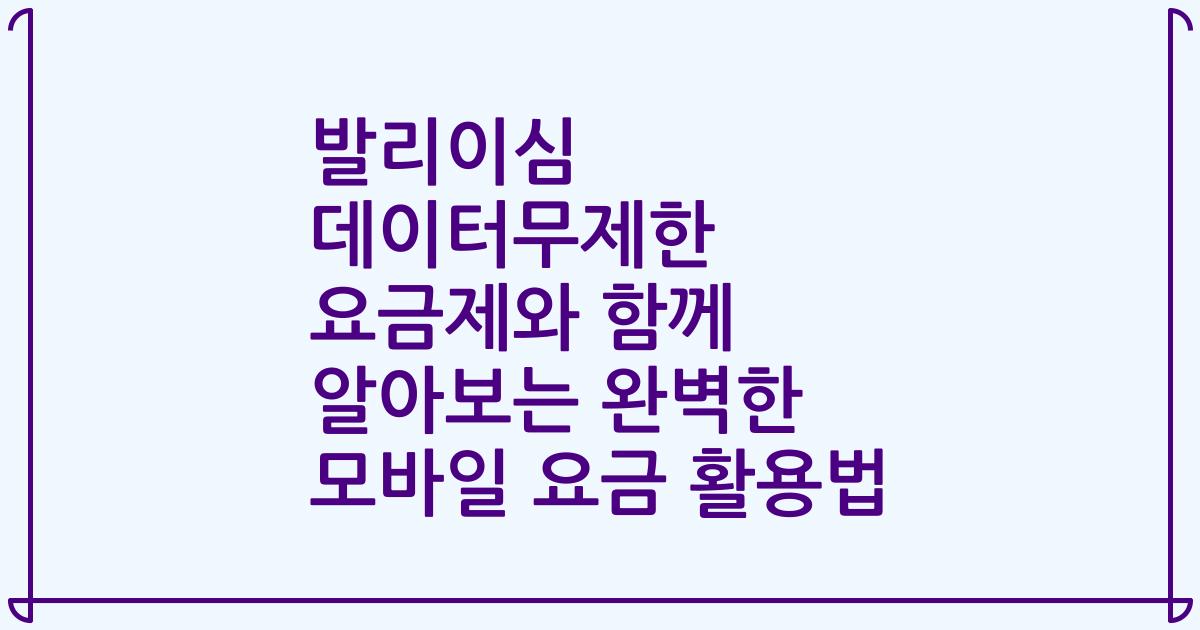 발리이심 데이터무제한 요금제와 함께 알아보는 완벽한 모바일 요금 활용법