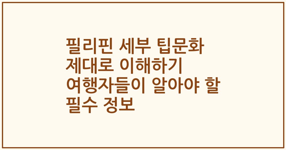 필리핀 세부 팁문화 제대로 이해하기 여행자들이 알아야 할 필수 정보