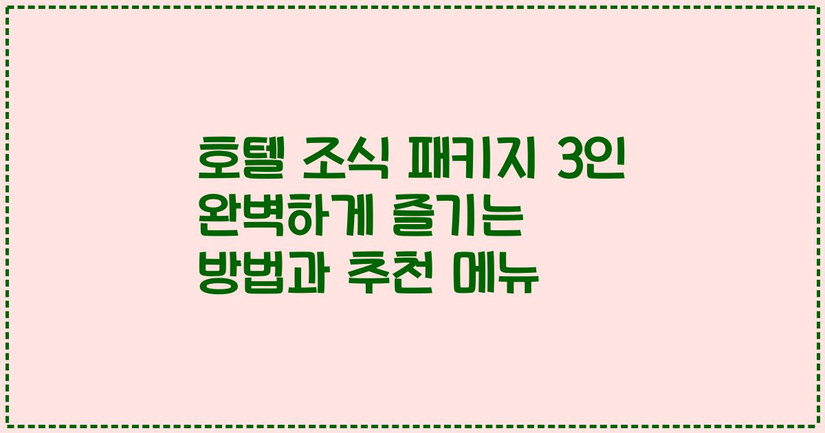 호텔 조식 패키지 3인 완벽하게 즐기는 방법과 추천 메뉴