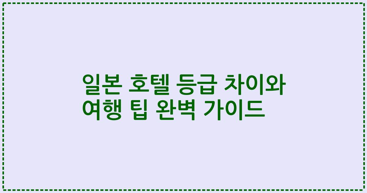 일본 호텔 등급 차이와 여행 팁 완벽 가이드
