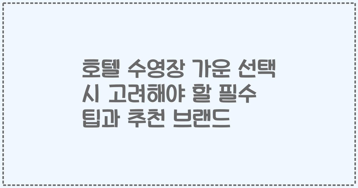 호텔 수영장 가운 선택 시 고려해야 할 필수 팁과 추천 브랜드