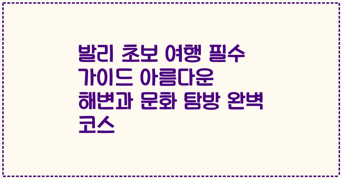 발리 초보 여행 필수 가이드 아름다운 해변과 문화 탐방 완벽 코스