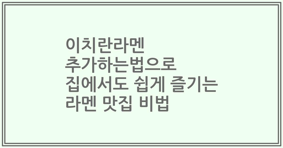 이치란라멘 추가하는법으로 집에서도 쉽게 즐기는 라멘 맛집 비법