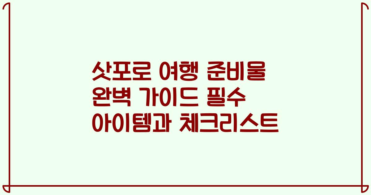 삿포로 여행 준비물 완벽 가이드 필수 아이템과 체크리스트