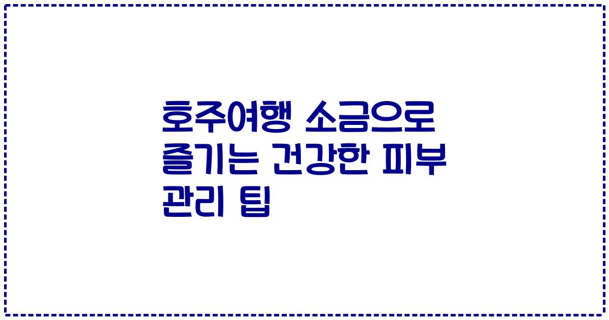호주여행 소금으로 즐기는 건강한 피부 관리 팁