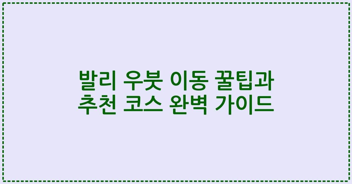발리 우붓 이동 꿀팁과 추천 코스 완벽 가이드