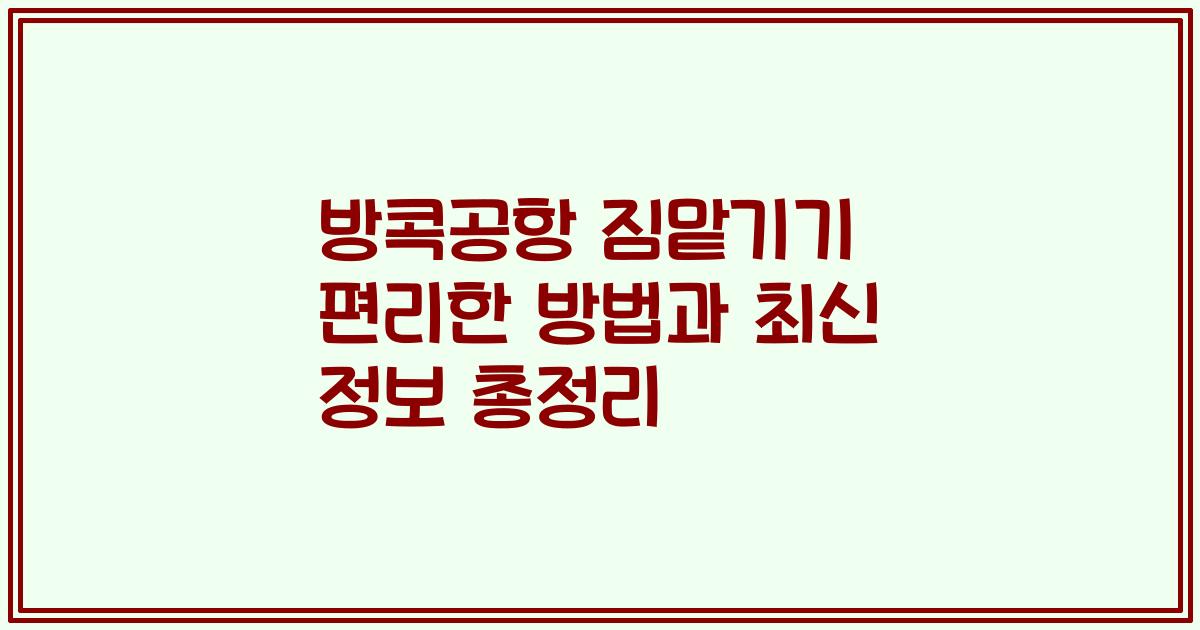 방콕공항 짐맡기기 편리한 방법과 최신 정보 총정리