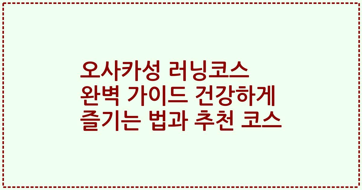 오사카성 러닝코스 완벽 가이드 건강하게 즐기는 법과 추천 코스