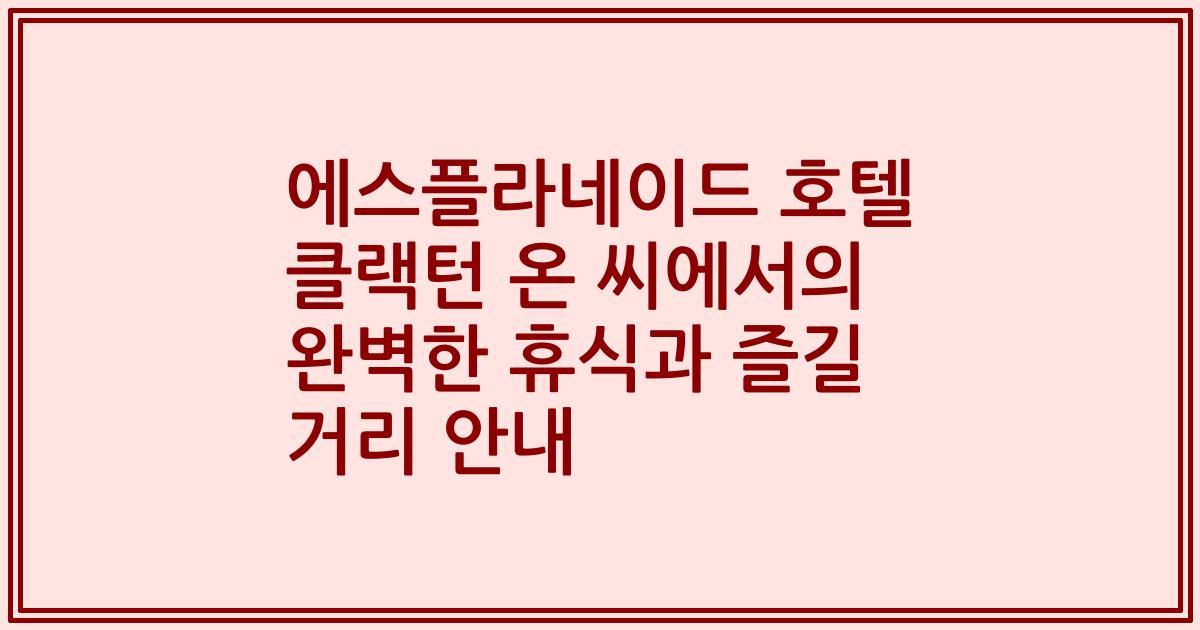 에스플라네이드 호텔 클랙턴 온 씨에서의 완벽한 휴식과 즐길 거리 안내