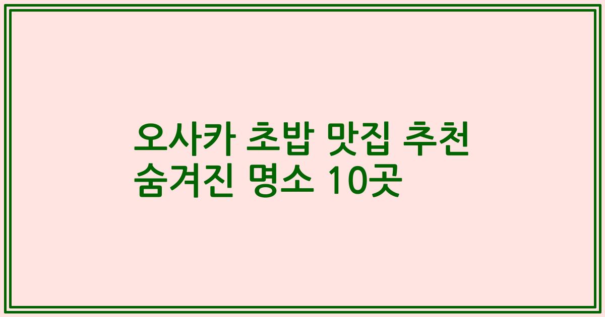오사카 초밥 맛집 추천 숨겨진 명소 10곳