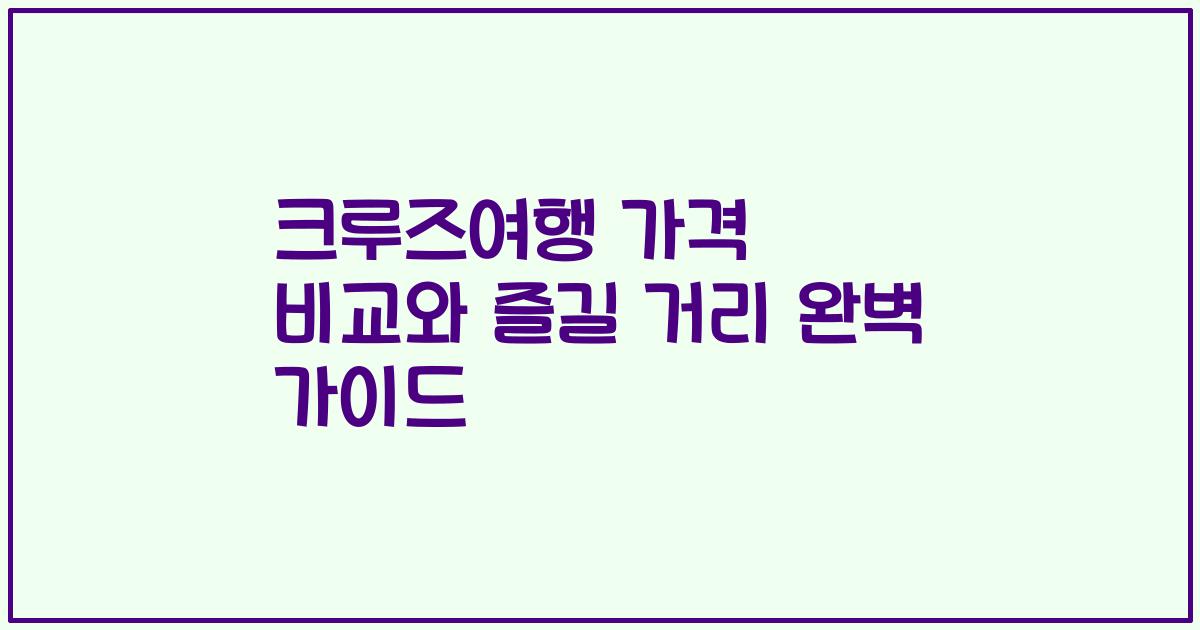 크루즈여행 가격 비교와 즐길 거리 완벽 가이드