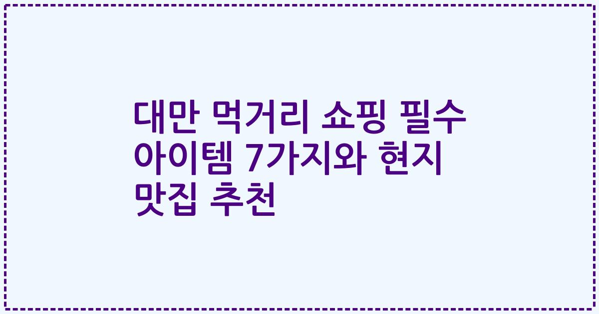 대만 먹거리 쇼핑 필수 아이템 7가지와 현지 맛집 추천