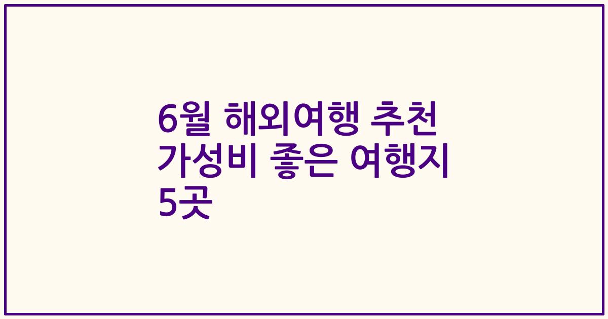 6월 해외여행 추천 가성비 좋은 여행지 5곳