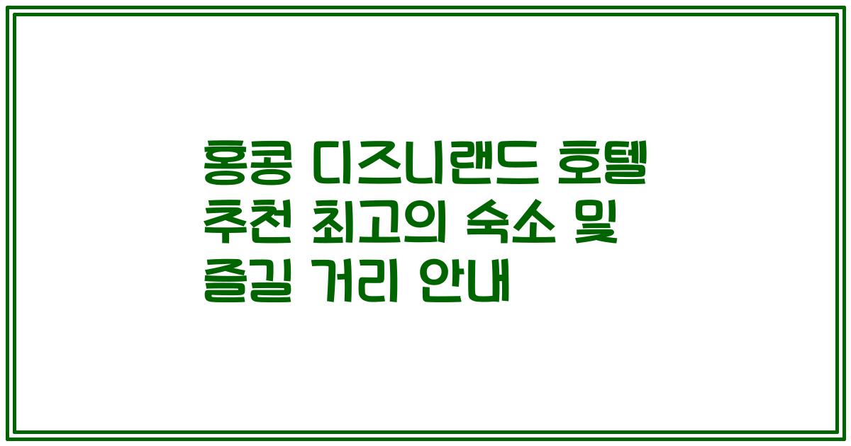 홍콩 디즈니랜드 호텔 추천 최고의 숙소 및 즐길 거리 안내