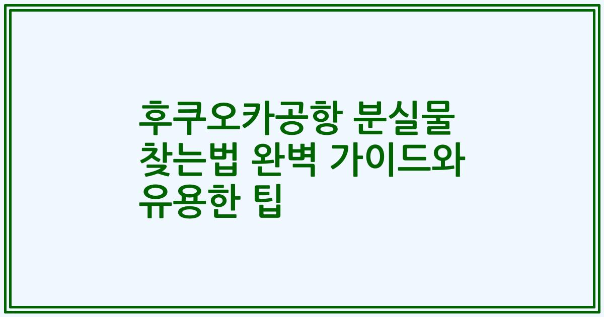 후쿠오카공항 분실물 찾는법 완벽 가이드와 유용한 팁