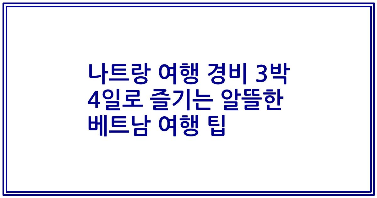 나트랑 여행 경비 3박 4일로 즐기는 알뜰한 베트남 여행 팁
