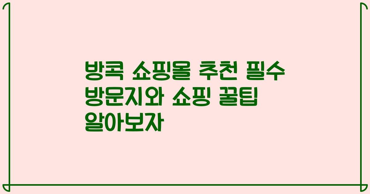 방콕 쇼핑몰 추천 필수 방문지와 쇼핑 꿀팁 알아보자