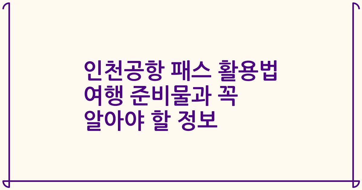 인천공항 패스 활용법 여행 준비물과 꼭 알아야 할 정보