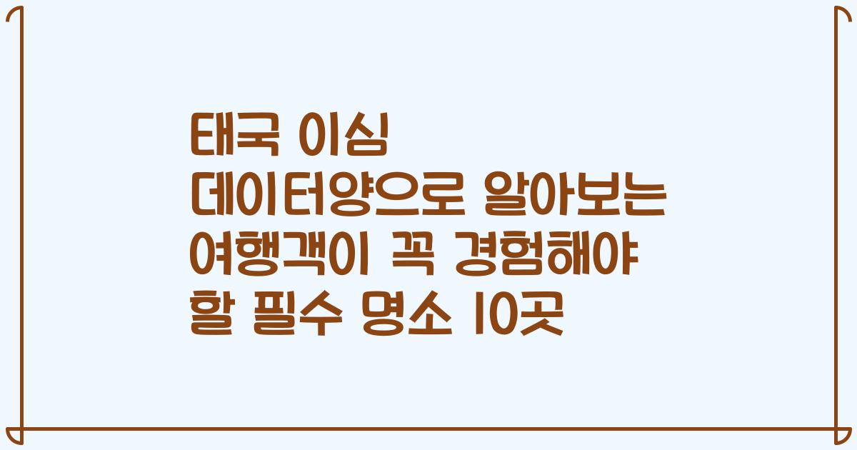 태국 이심 데이터양으로 알아보는 여행객이 꼭 경험해야 할 필수 명소 10곳