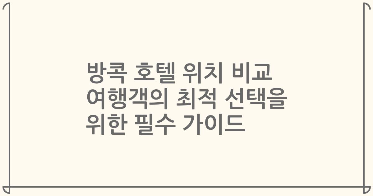 방콕 호텔 위치 비교 여행객의 최적 선택을 위한 필수 가이드